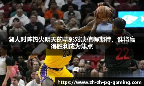 湖人对阵热火明天的精彩对决值得期待，谁将赢得胜利成为焦点