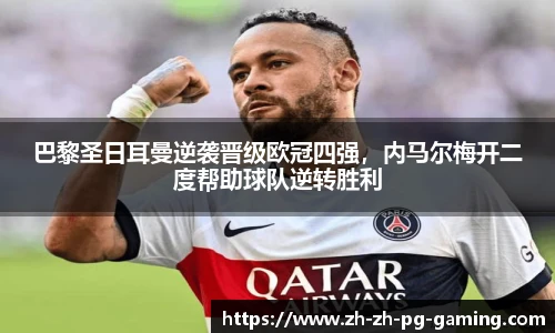 巴黎圣日耳曼逆袭晋级欧冠四强，内马尔梅开二度帮助球队逆转胜利