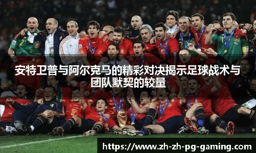 安特卫普与阿尔克马的精彩对决揭示足球战术与团队默契的较量