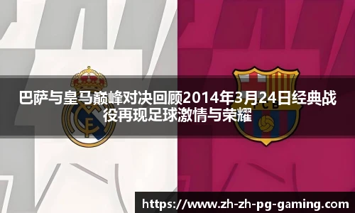 巴萨与皇马巅峰对决回顾2014年3月24日经典战役再现足球激情与荣耀