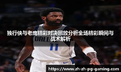 独行侠与老鹰精彩对决回放分析全场精彩瞬间与战术解析